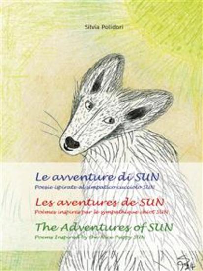 Le avventure di SUN - Les aventures de SUN - The Adventures of SUN - Poesie ispirate al simpatico cucciolo SUN - Poèmes inspirés par le sympathique Chiot SUN - Poems Inspired by the Nice Puppy SUN - cover