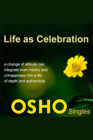 Life as Celebration - A Change of Attitude Can Integrate Even Misery and Unhappiness into a Life of Depth and Authenticity - cover