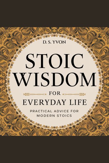 Stoic Wisdom for Everyday Life - Practical Advice for Modern Stoics - cover