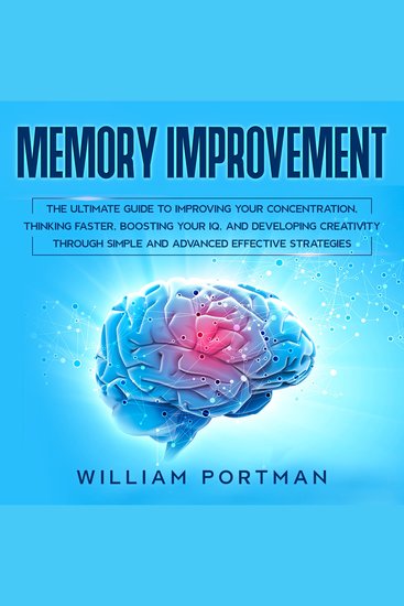 Memory Improvement - The Ultimate Guide to Improving Your Concentration Thinking Faster Boosting Your IQ and Developing Creativity Through Simple and Advanced Effective Strategies - cover