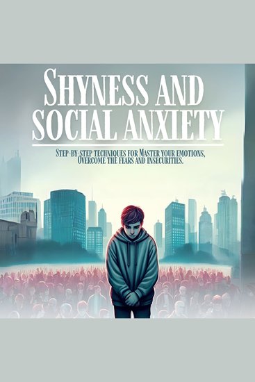 Shyness and social anxiety - Step-by-step techniques for Master your emotions Overcome the fears and insecurities - cover