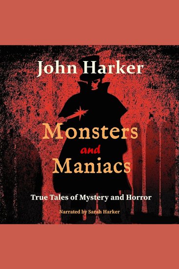 Monsters and Maniacs - True Tales of Mystery and Horror - cover