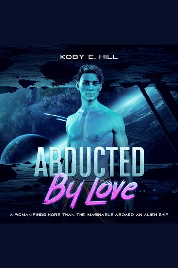 Abducted By Love - A Woman Finds More Than The Imaginable Aboard An Alien Ship (Sci-fi Abduction Romance) - cover