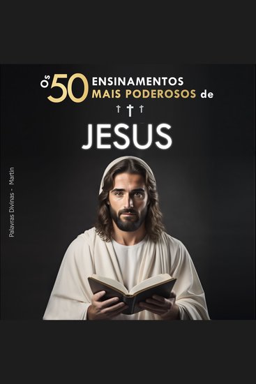 Os 50 Ensinamentos Mais Poderosos de Jesus | Para Mudar de Vida | Suas 50 Melhores Citações Explicadas de Forma Simples - Com Exemplos Concretos & Aplicação Prática para Transformar sua Existência - cover