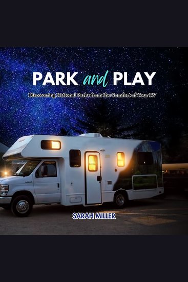 Park and Play - Discovering National Parks from the Comfort of Your RV - cover