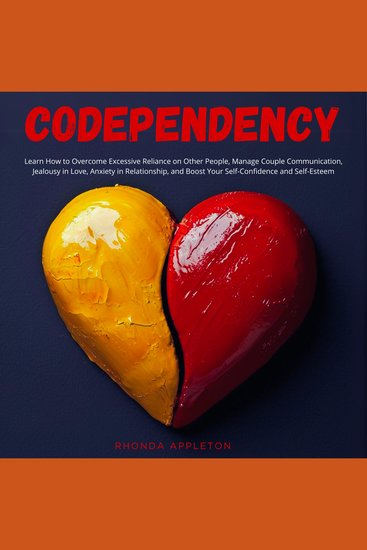 Codependency - Learn How to Overcome Excessive Reliance on Other People Manage Couple Communication Jealousy in Love Anxiety in Relationship and Boost Your Self-Confidence and Self-Esteem - cover