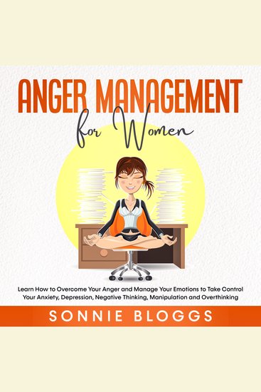 Anger Management for Women - Learn How to Overcome Your Anger and Manage Your Emotions to Take Control of Your Anxiety Depression Negative Thinking Manipulation and Overthinking - cover