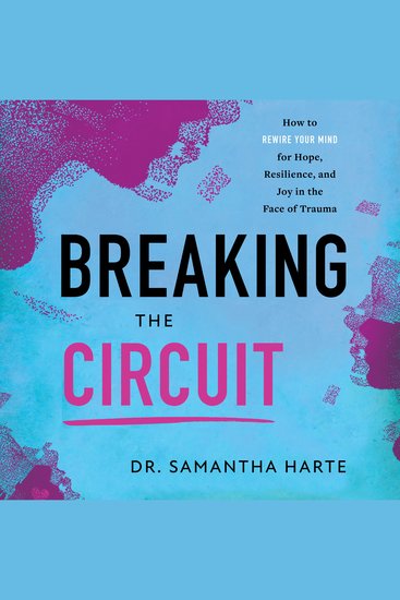 Breaking the Circuit - How to Rewire Your Mind for Hope Resilience and Joy in the Face of Trauma - cover