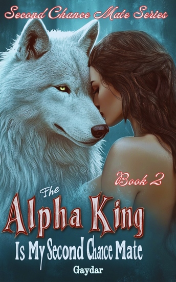 The Alpha King Is My Second Chance Mate - A Happy Ending With My Werewolf Mate - cover