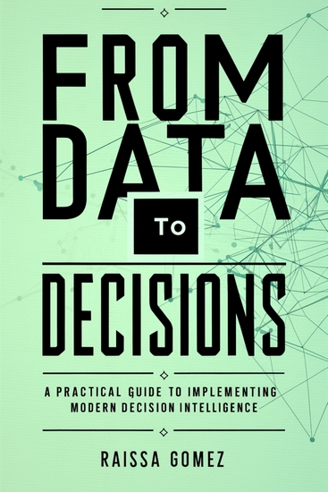 From Data to Decisions - A Practical Guide to Implementing Modern Decision Intelligence - cover