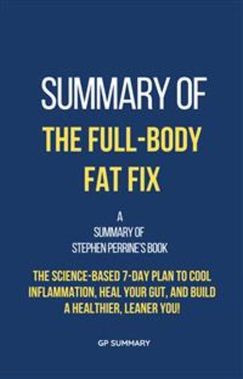 Summary of The Full-Body Fat Fix by Stephen Perrine - The Science-Based 7-Day Plan to Cool Inflammation Heal Your Gut and Build a Healthier Leaner You! - cover