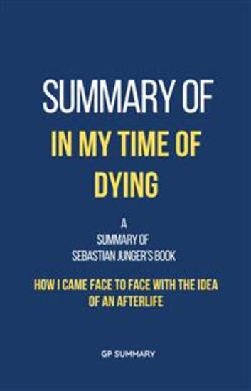 Summary of In My Time of Dying by Sebastian Junger: How I Came Face to Face with the Idea of an Afterlife - cover