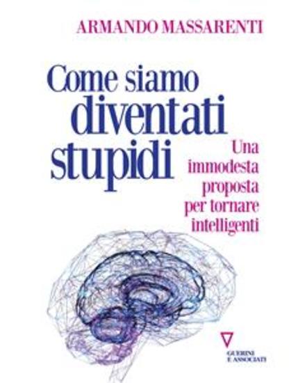 Come siamo diventati stupidi - Una immodesta proposta per tornare intelligenti - cover