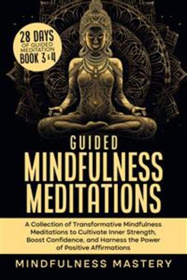 Guided Mindfulness Meditations - A Collection of Transformative Mindfulness Meditations to Cultivate Inner Strength Boost Confidence and Harness the Power of Positive Affirmations - cover