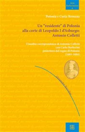 Un "residente" di Polonia alla corte di Leopoldo I d'Asburgo: Antonio Colletti - L'inedita corrispondenza di Antonio Colletti e Carlo Barberini protettore del regno di Polonia (1681-1684) - cover
