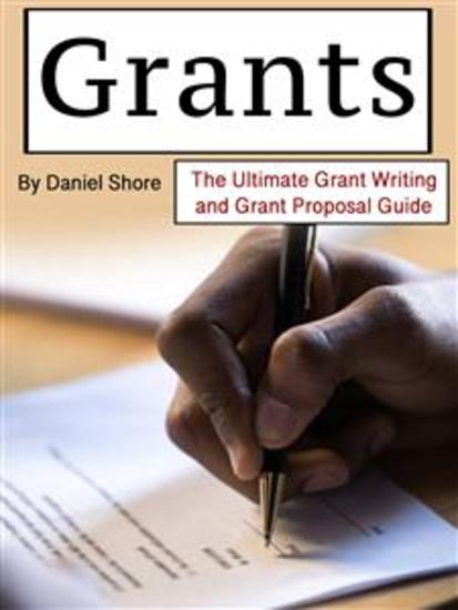 Grants - The Ultimate Grant Writing and Grant Proposal Guide - cover