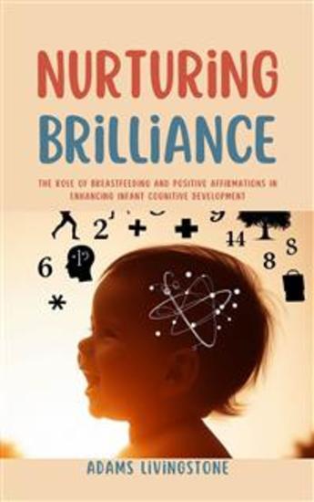 Nurturing Brilliance - The Role of Breastfeeding and Positive Affirmations in Enhancing Infant Cognitive Development - cover