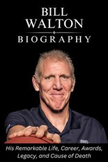 Bill Walton Biography - His Remarkable Life Career Awards Legacy and Cause of Death - cover
