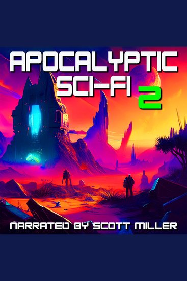 Apocalyptic Sci-Fi 2 - 10 Science Fiction Short Stories by Philip K Dick H G Wells Fritz Leiber and more - Ten Chilling Visions of the End—and What Comes After - cover