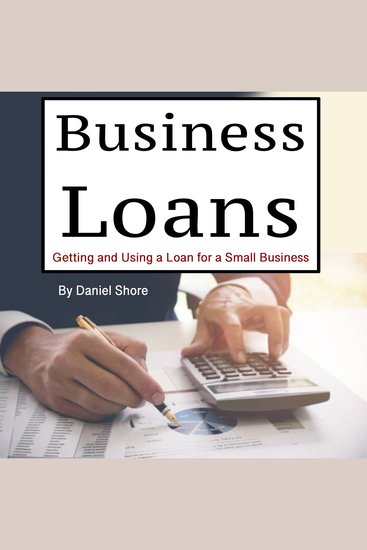 Business Loans - Getting and Using a Loan for a Small Business - cover