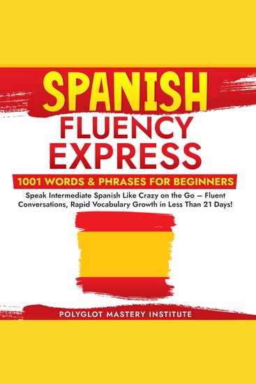 Spanish Fluency Express: 1001 Words & Phrases for Beginners - Speak Intermediate Spanish Like Crazy on the Go – Fluent Conversations Rapid Vocabulary Growth in Less Than 21 Days! - cover