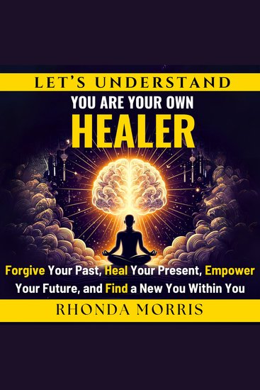 Let's Understand You Are Your Own Healer - Forgive Your Past Heal Your Present Empower Your Future and Find a New You Within You - cover