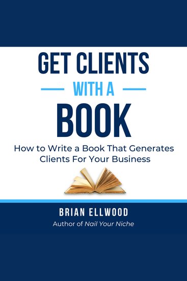 Get Clients with a Book - How to Write a Book That Generates Clients For Your Business - cover