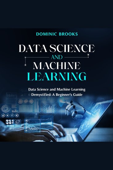Data Science and Machine Learning - Data Science and Machine Learning Demystified: A Beginner's Guide - cover