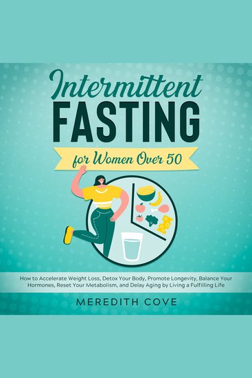 Intermittent Fasting for Women Over 50 - How to Accelerate Weight Loss Detox Your Body Promote Longevity Balance Your Hormones Reset Your Metabolism and Delay Aging by Living a Fulfilling Life - cover