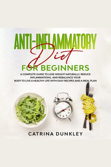 Anti-Inflammatory Diet for Beginners - A Complete Guide to Lose Weight Naturally Reduce Inflammations and Rebalance Your Body to Live a Healthy Life with Easy Recipes and a Meal Plan - cover