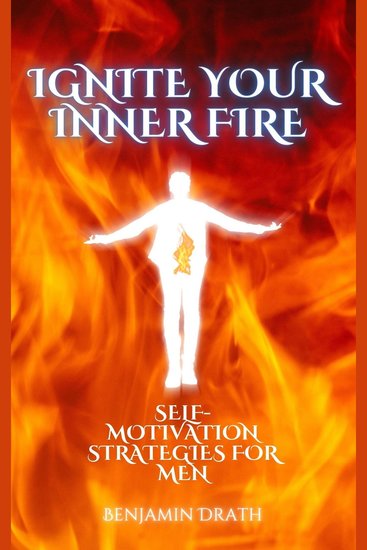 Ignite your Inner Fire: Self-Motivation strategies for Men - cover