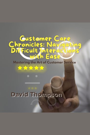 Customer Care Chronicles: Navigating Difficult Interactions with Ease - Mastering the Art of Customer Service - cover