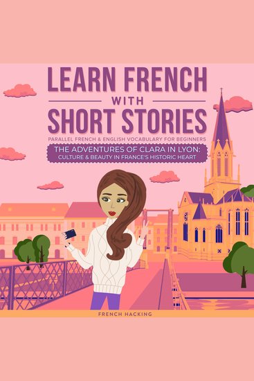 Learn French With Short Stories - Parallel French & English Vocabulary for Beginners: The Adventures of Clara in Lyon: Culture & Beauty in France's Historic Heart - cover