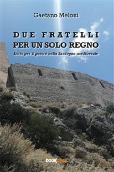 Due fratelli per un solo regno - Lotte per il potere nella Sardegna medioevale - cover