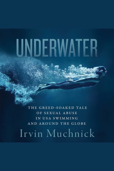 Underwater - The Greed-Soaked Tale of Sexual Abuse in USA Swimming and Around the Globe - cover
