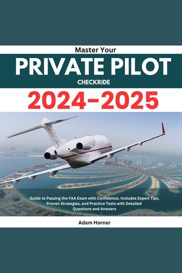 Master your Private Pilot Checkride 2024-2025 - Guide to Passing the FAA Exam with Confidence Includes Expert Tips Proven Strategies and Practice Tests with Detailed Questions and Answers - cover