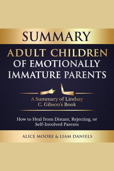 Summary: Adult Children of Emotionally Immature Parents - How to Heal from Distant Rejecting or Self-Involved Parents - cover
