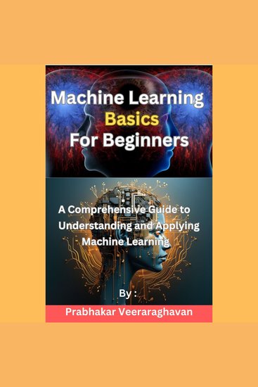 Machine Learning Basics for Beginners - A Comprehensive Guide to Understanding and Applying Machine Learning - cover