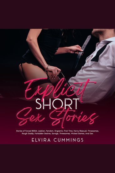 Explicit Short Sex Stories - Stories of Forced BDSM Lesbian Femdom Orgasmic First Time Horny Bisexual Threesomes Rough Daddy Forbidden Desires Savage Threesomes Wicked Games Anal Sex - cover