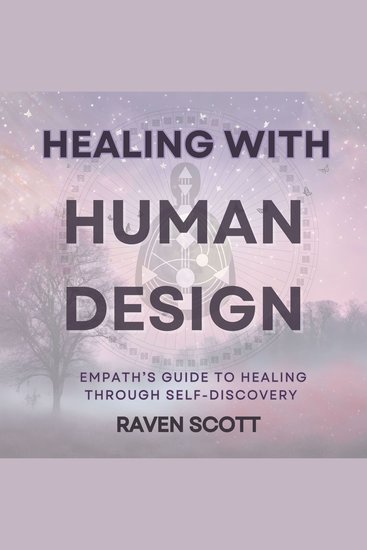 Healing With Human Design - Empath’s Guide to Healing Through Releasing Negative Energy Self-Discovery and Finding Your Purpose - cover
