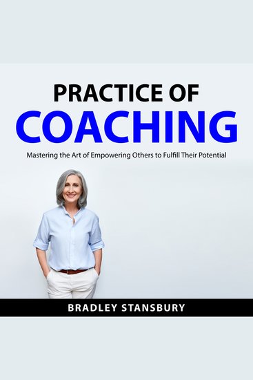 Practice of Coaching - Mastering the Art of Empowering Others to Fulfill Their Potential - cover