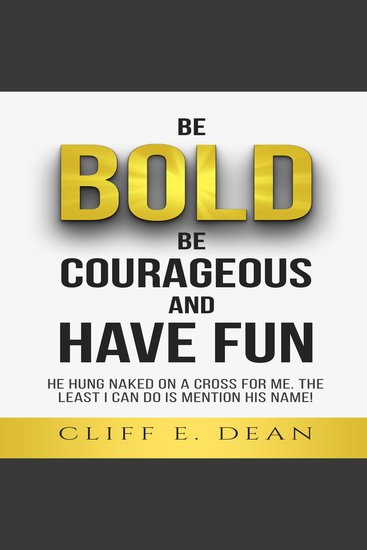 Be Bold Be Courageous And Have Fun - HE HUNG NAKED ON A CROSS FOR ME THE LEAST I CAN DO IS MENTION HIS NAME - cover