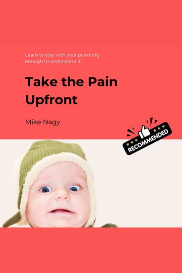 Take the Pain Upfront - Learn to stay with pain long enough to understand it - cover