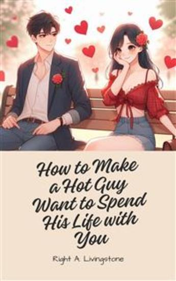 How to Make a Hot Guy Want to Spend His Life with You - cover