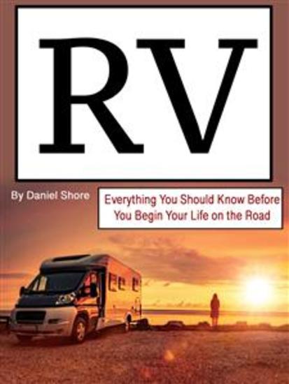 RV - Everything You Should Know Before You Begin Your Life on the Road - cover