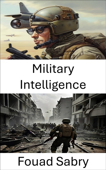 Military Intelligence - Decoding the Art of Strategic Acumen From Battlefield Tactics to Global Security - cover