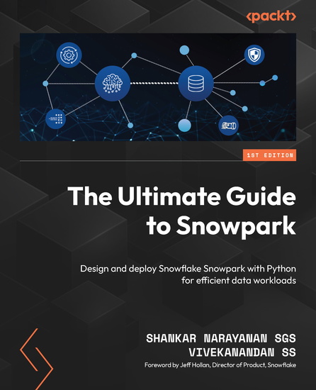 The Ultimate Guide to Snowpark - Design and deploy Snowflake Snowpark with Python for efficient data workloads - cover