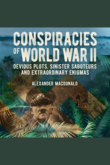 Conspiracies of World War II - Devious Plots Sinister Saboteurs and Extraordinary Enigmas - cover