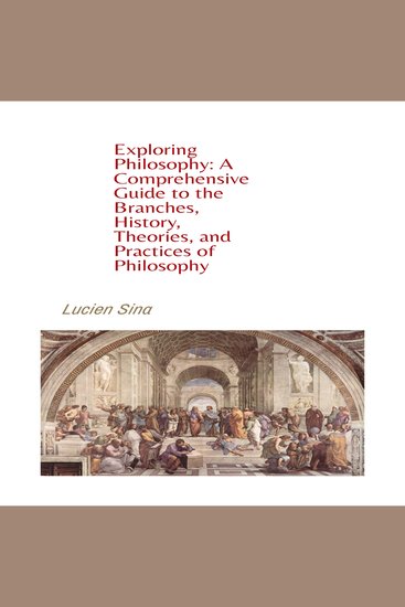 Exploring Philosophy: A Comprehensive Guide to the Branches History Theories and Practices of Philosophy - cover