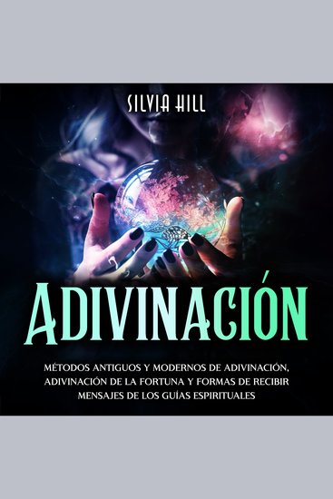 Adivinación: Métodos Antiguos y Modernos de Adivinación Adivinación de la Fortuna y Formas de Recibir Mensajes de los Guías Espirituales - cover